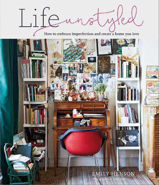 Life Unstyled - How to embrace imperfection and create a home you love, by Emily Henson
